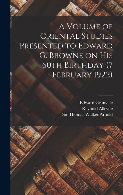 A VOLUME OF ORIENTAL STUDIES PRESENTED TO EDWARD G. BROWNE O
