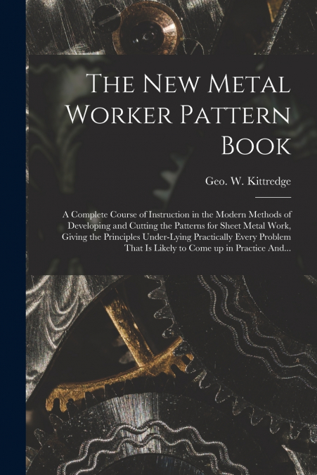 THE NEW METAL WORKER PATTERN BOOK, A COMPLETE COURSE OF INST