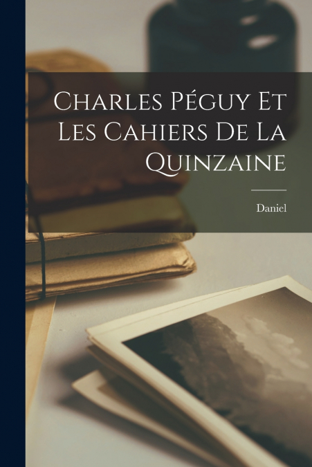 CHARLES PEGUY ET LES CAHIERS DE LA QUINZAINE
