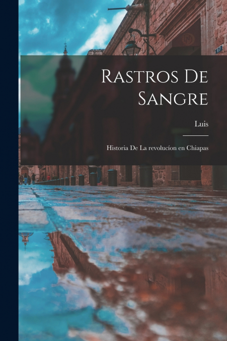 RASTROS DE SANGRE , HISTORIA DE LA REVOLUCION EN CHIAPAS
