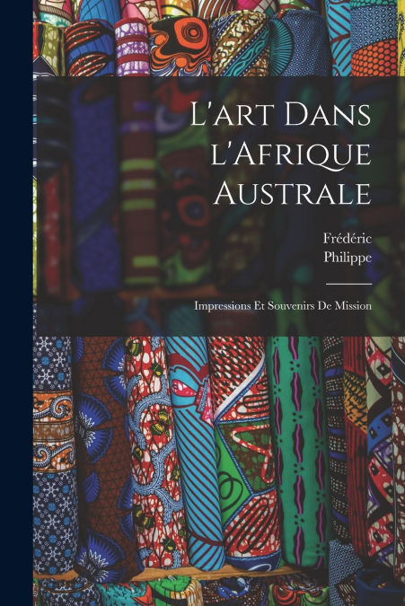 L?ART DANS L?AFRIQUE AUSTRALE, IMPRESSIONS ET SOUVENIRS DE M