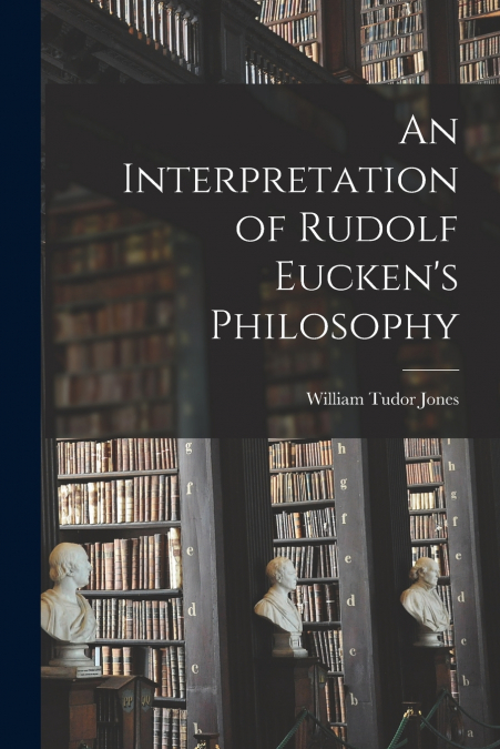 AN INTERPRETATION OF RUDOLF EUCKEN?S PHILOSOPHY