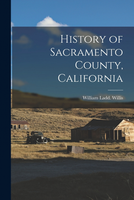 HISTORY OF SACRAMENTO COUNTY, CALIFORNIA, WITH BIOGRAPHICAL