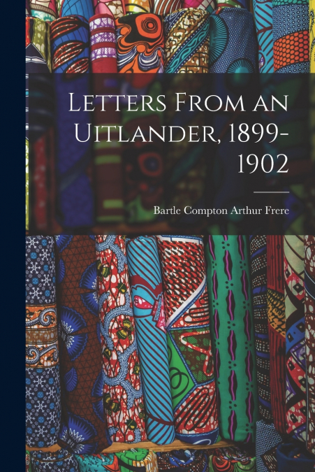 LETTERS FROM AN UITLANDER, 1899-1902