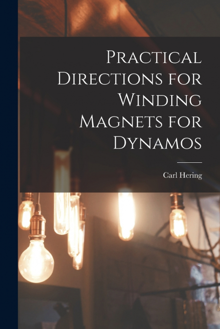 PRACTICAL DIRECTIONS FOR WINDING MAGNETS FOR DYNAMOS