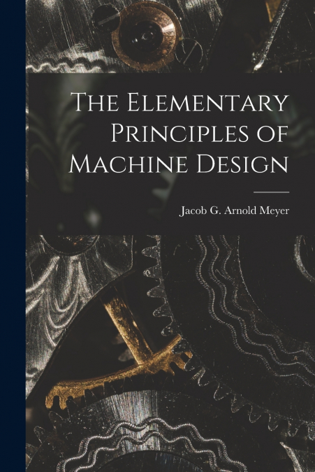 THE ELEMENTARY PRINCIPLES OF MACHINE DESIGN