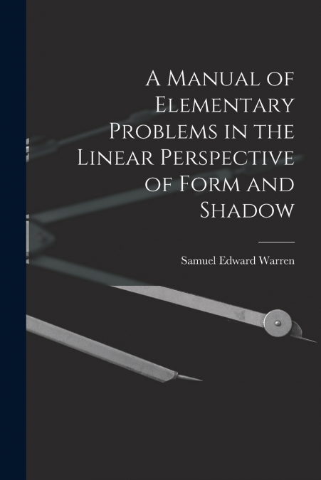 A MANUAL OF ELEMENTARY PROBLEMS IN THE LINEAR PERSPECTIVE OF