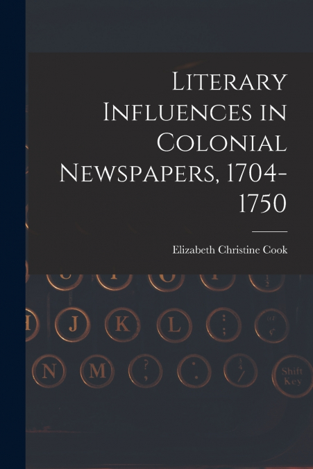 LITERARY INFLUENCES IN COLONIAL NEWSPAPERS, 1704-1750