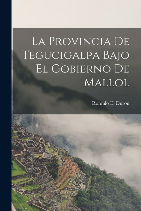 LA PROVINCIA DE TEGUCIGALPA BAJO EL GOBIERNO DE MALLOL