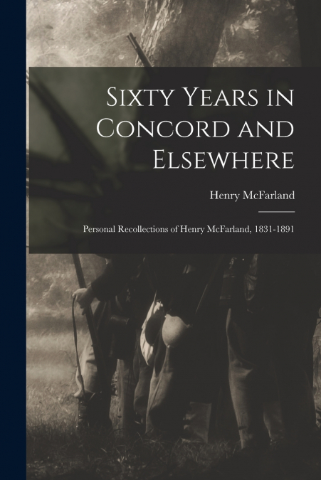 SIXTY YEARS IN CONCORD AND ELSEWHERE