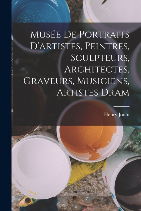 MUSEE DE PORTRAITS D?ARTISTES, PEINTRES, SCULPTEURS, ARCHITE