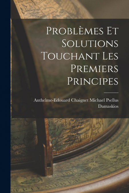 PROBLEMES ET SOLUTIONS TOUCHANT LES PREMIERS PRINCIPES