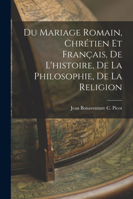 DU MARIAGE ROMAIN, CHRETIEN ET FRAN�AIS, DE L?HISTOIRE, DE L