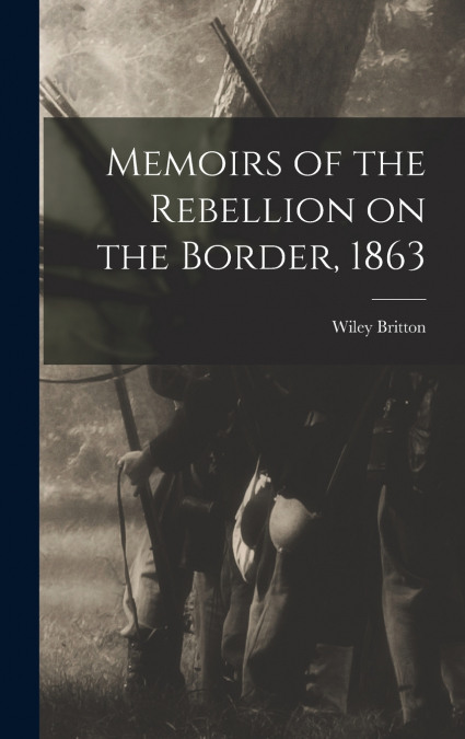 MEMOIRS OF THE REBELLION ON THE BORDER, 1863