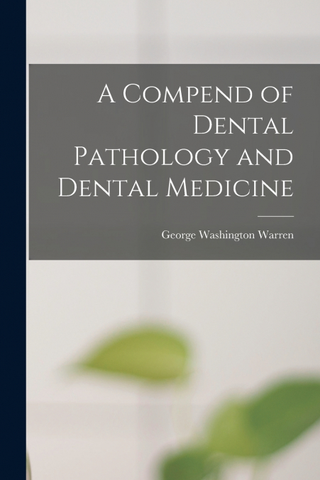 A COMPEND OF DENTAL PATHOLOGY AND DENTAL MEDICINE