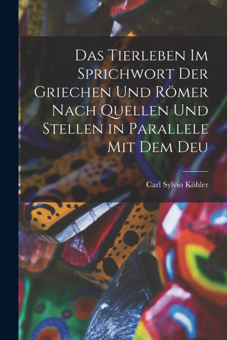 DAS TIERLEBEN IM SPRICHWORT DER GRIECHEN UND ROMER NACH QUEL