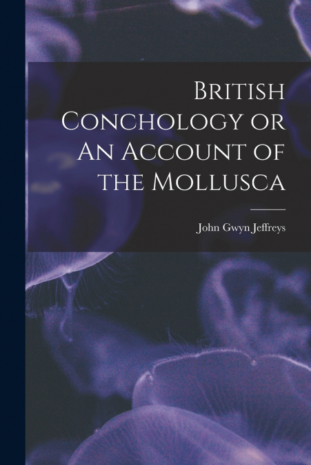 BRITISH CONCHOLOGY OR AN ACCOUNT OF THE MOLLUSCA