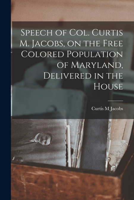 SPEECH OF COL. CURTIS M. JACOBS, ON THE FREE COLORED POPULAT