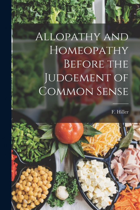 ALLOPATHY AND HOMEOPATHY BEFORE THE JUDGEMENT OF COMMON SENS