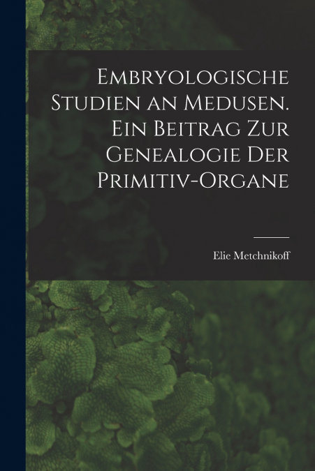 EMBRYOLOGISCHE STUDIEN AN MEDUSEN. EIN BEITRAG ZUR GENEALOGI