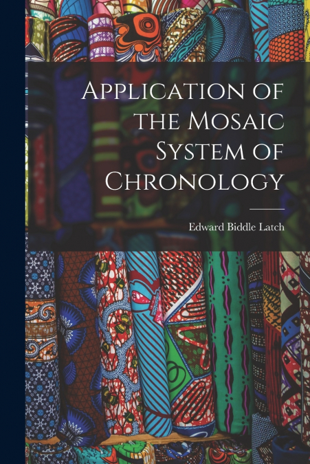 APPLICATION OF THE MOSAIC SYSTEM OF CHRONOLOGY