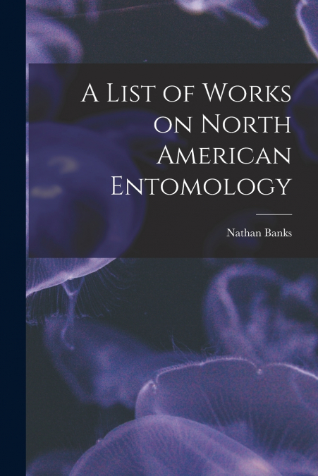 A LIST OF WORKS ON NORTH AMERICAN ENTOMOLOGY
