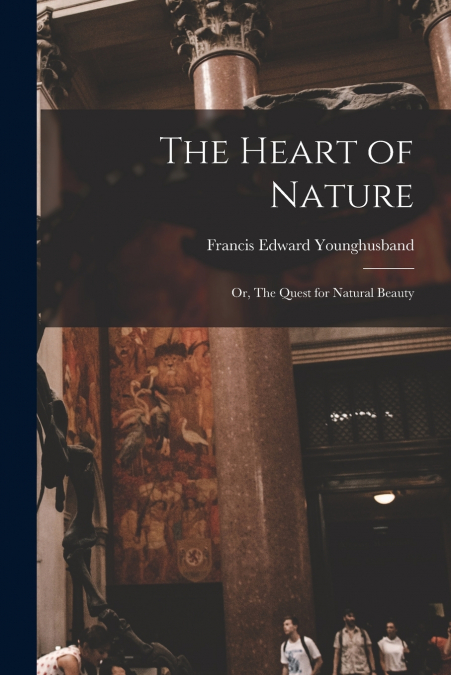 THE HEART OF NATURE , OR, THE QUEST FOR NATURAL BEAUTY
