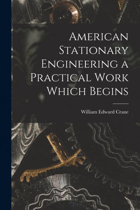 AMERICAN STATIONARY ENGINEERING A PRACTICAL WORK WHICH BEGIN