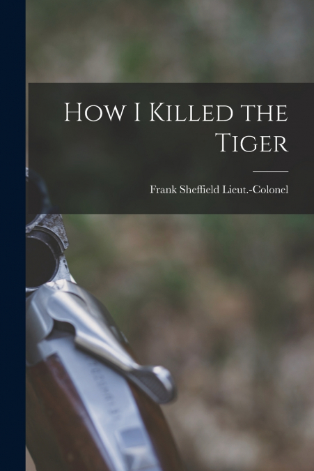 HOW I KILLED THE TIGER