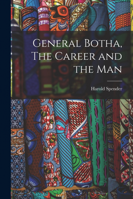 GENERAL BOTHA, THE CAREER AND THE MAN