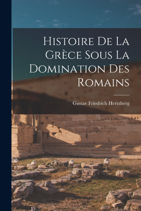 HISTOIRE DE LA GRECE SOUS LA DOMINATION DES ROMAINS
