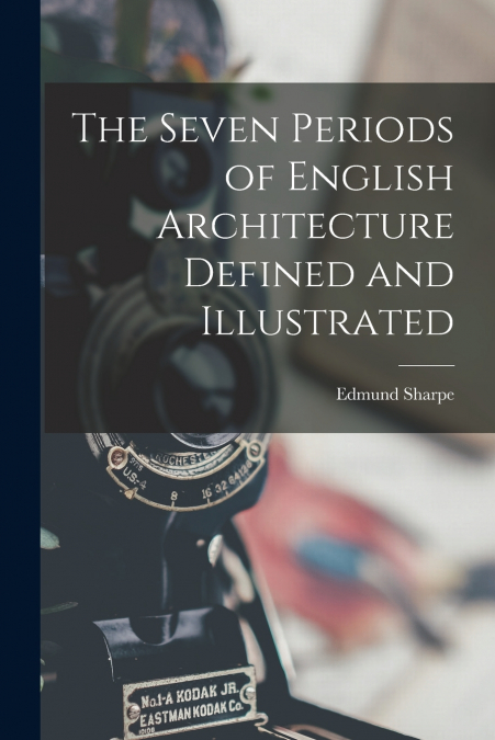 THE SEVEN PERIODS OF ENGLISH ARCHITECTURE DEFINED AND ILLUST