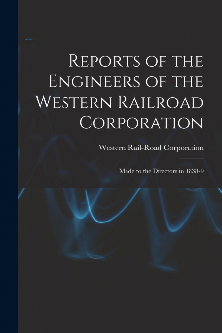 REPORTS OF THE ENGINEERS OF THE WESTERN RAILROAD CORPORATION
