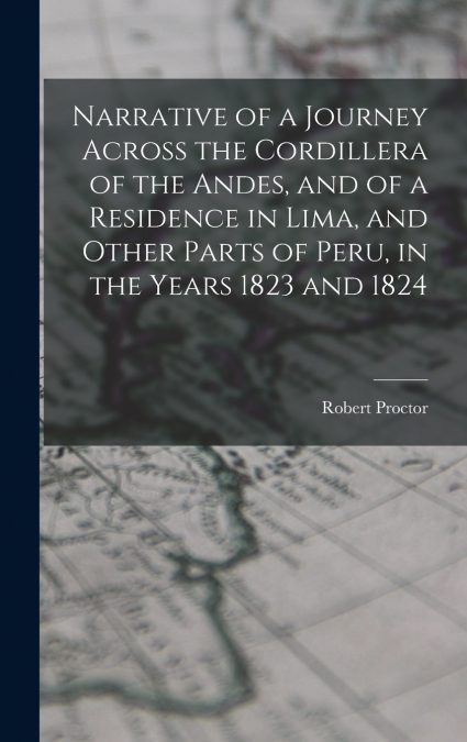 NARRATIVE OF A JOURNEY ACROSS THE CORDILLERA OF THE ANDES, A