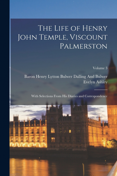 THE LIFE OF HENRY JOHN TEMPLE, VISCOUNT PALMERSTON
