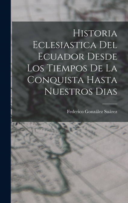 HISTORIA ECLESIASTICA DEL ECUADOR DESDE LOS TIEMPOS DE LA CO
