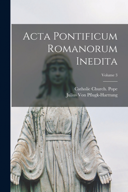ACTA PONTIFICUM ROMANORUM INEDITA, VOLUME 3