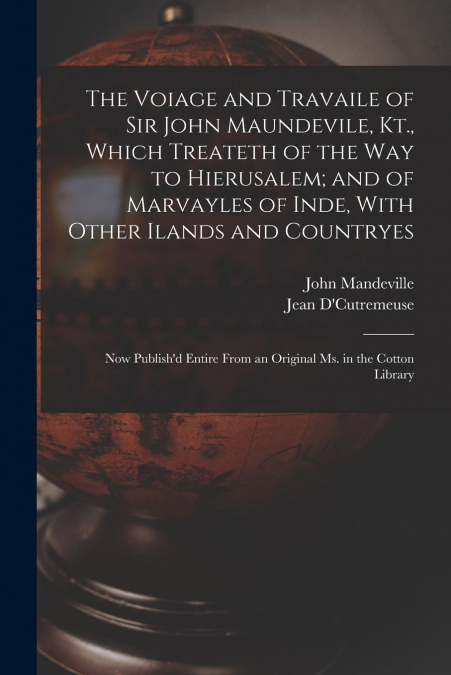 THE VOIAGE AND TRAVAILE OF SIR JOHN MAUNDEVILE, KT., WHICH T