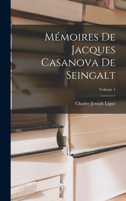 MEMOIRES DE JACQUES CASANOVA DE SEINGALT, VOLUME 1