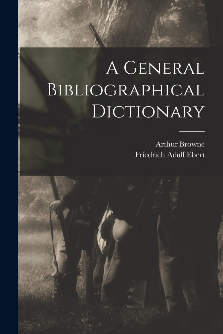 A GENERAL BIBLIOGRAPHICAL DICTIONARY