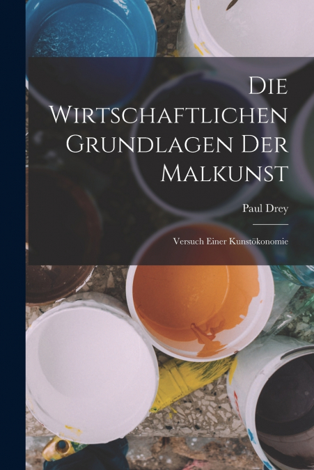 DIE WIRTSCHAFTLICHEN GRUNDLAGEN DER MALKUNST