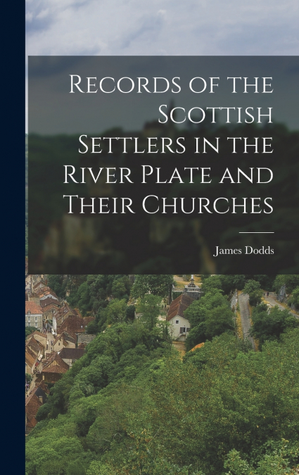 RECORDS OF THE SCOTTISH SETTLERS IN THE RIVER PLATE AND THEI