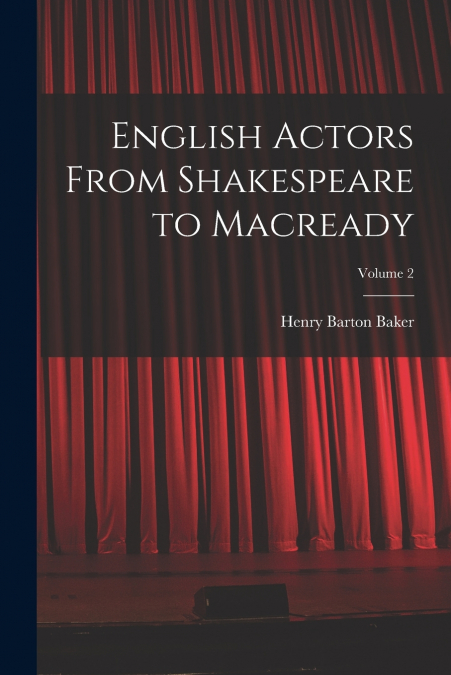 ENGLISH ACTORS FROM SHAKESPEARE TO MACREADY, VOLUME 2