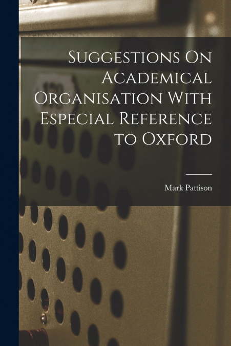 SUGGESTIONS ON ACADEMICAL ORGANISATION WITH ESPECIAL REFEREN
