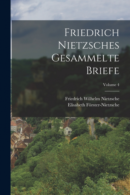 FRIEDRICH NIETZSCHES GESAMMELTE BRIEFE, VOLUME 4