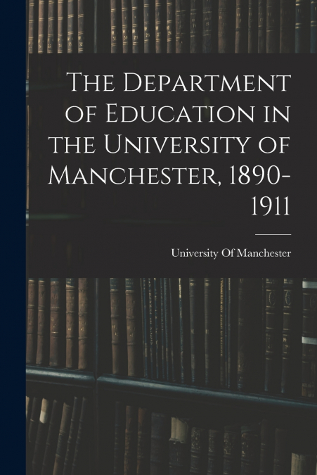 THE DEPARTMENT OF EDUCATION IN THE UNIVERSITY OF MANCHESTER,