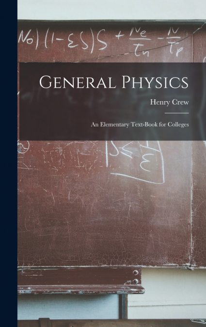 GENERAL PHYSICS, AN ELEMENTARY TEXTBOOK FOR COLLEGES