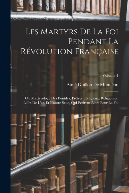 LES MARTYRS DE LA FOI PENDANT LA REVOLUTION FRAN�AISE