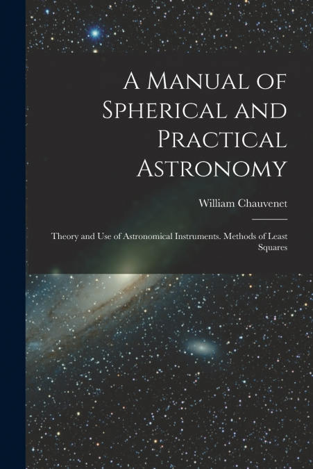A MANUAL OF SPHERICAL AND PRACTICAL ASTRONOMY