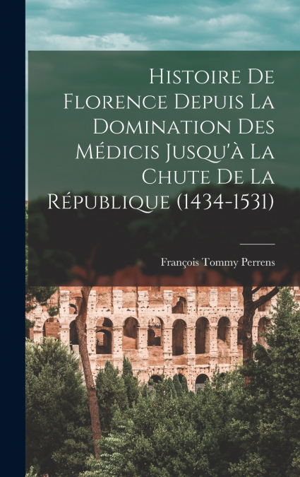 HISTOIRE DE FLORENCE DEPUIS LA DOMINATION DES MEDICIS JUSQU?